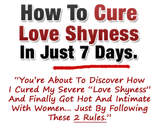 "How To Cure Your Love Shyness In Just 7 Days."
